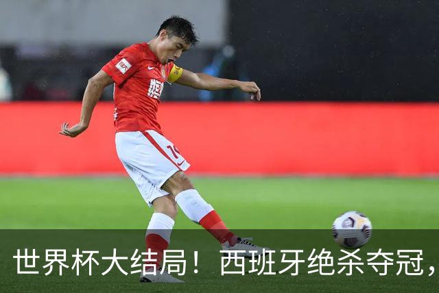 世界杯大结局！西班牙绝杀夺冠，二度封王，阿根廷难破64年魔咒