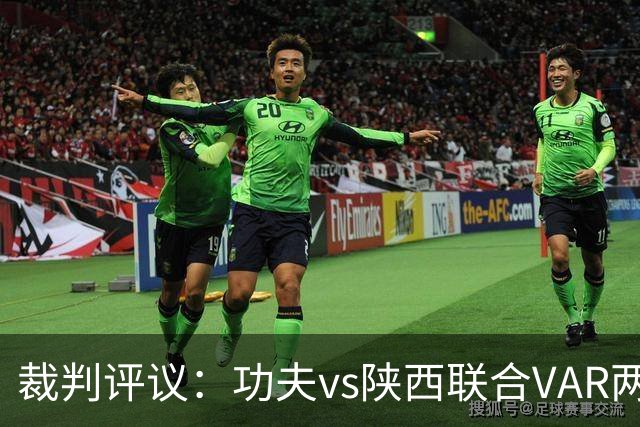 裁判评议：功夫vs陕西联合VAR两度介入错误，曹康红牌判罚正确