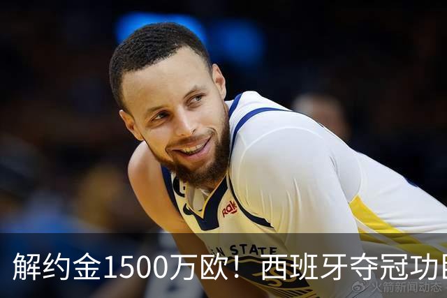 解约金1500万欧！西班牙夺冠功臣自荐加盟巴萨 世界杯上化身铜墙铁壁