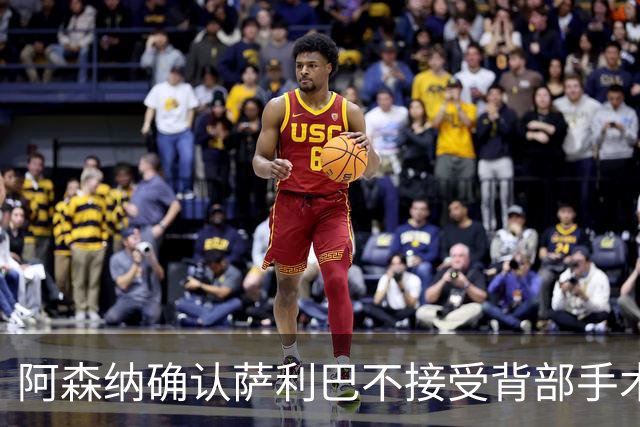 阿森纳确认萨利巴不接受背部手术，预计“长期缺阵”