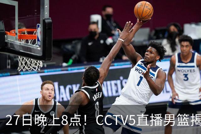 27日晚上8点！CCTV5直播男篮揭幕战，杨瀚森领衔12人大名单，郭士强争开门红
