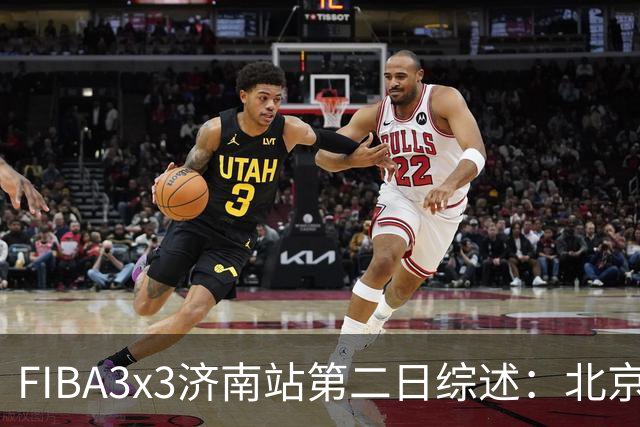 FIBA3x3济南站第二日综述：北京队憾负法国 止步四强